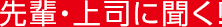 先輩・上司に聞く!